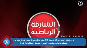 تردد قناة الشارقة الرياضية HD على نايل سات ينقل ودية ليفربول ويوكوهاما مارينوس اليوم – اضبط استقبالك فوراً